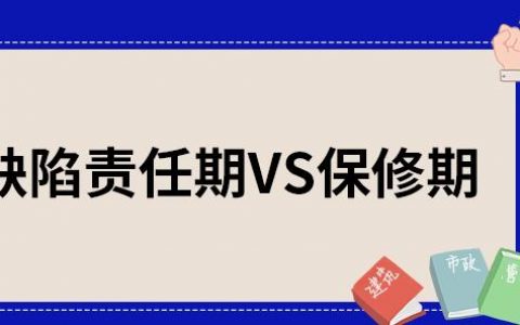 缺陷责任期和保修期有何区别？缺陷责任期和保修期哪个长？